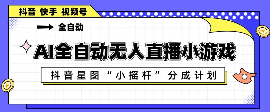 AI全自动直播小游戏，抖音星图小摇杆分成计划，支持多账号矩阵化运营【揭秘】瀚萌资源网-网赚网-网赚项目网-虚拟资源网-国学资源网-易学资源网-本站有全网最新网赚项目-易学课程资源-中医课程资源的在线下载网站！瀚萌资源网