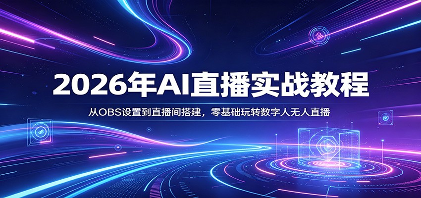 2026年AI直播实战教程：从OBS设置到直播间搭建，零基础玩转数字人无人直播瀚萌资源网-网赚网-网赚项目网-虚拟资源网-国学资源网-易学资源网-本站有全网最新网赚项目-易学课程资源-中医课程资源的在线下载网站！瀚萌资源网