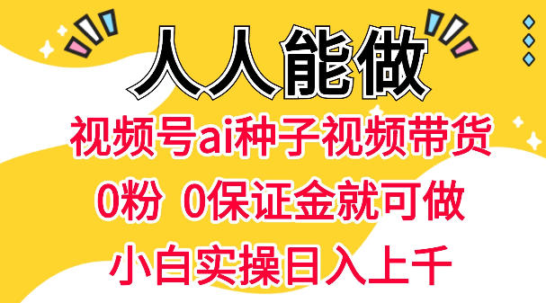 视频号AI种子带货，0粉0保证金就可做，人人能做，实操日入1k+瀚萌资源网-网赚网-网赚项目网-虚拟资源网-国学资源网-易学资源网-本站有全网最新网赚项目-易学课程资源-中医课程资源的在线下载网站！瀚萌资源网