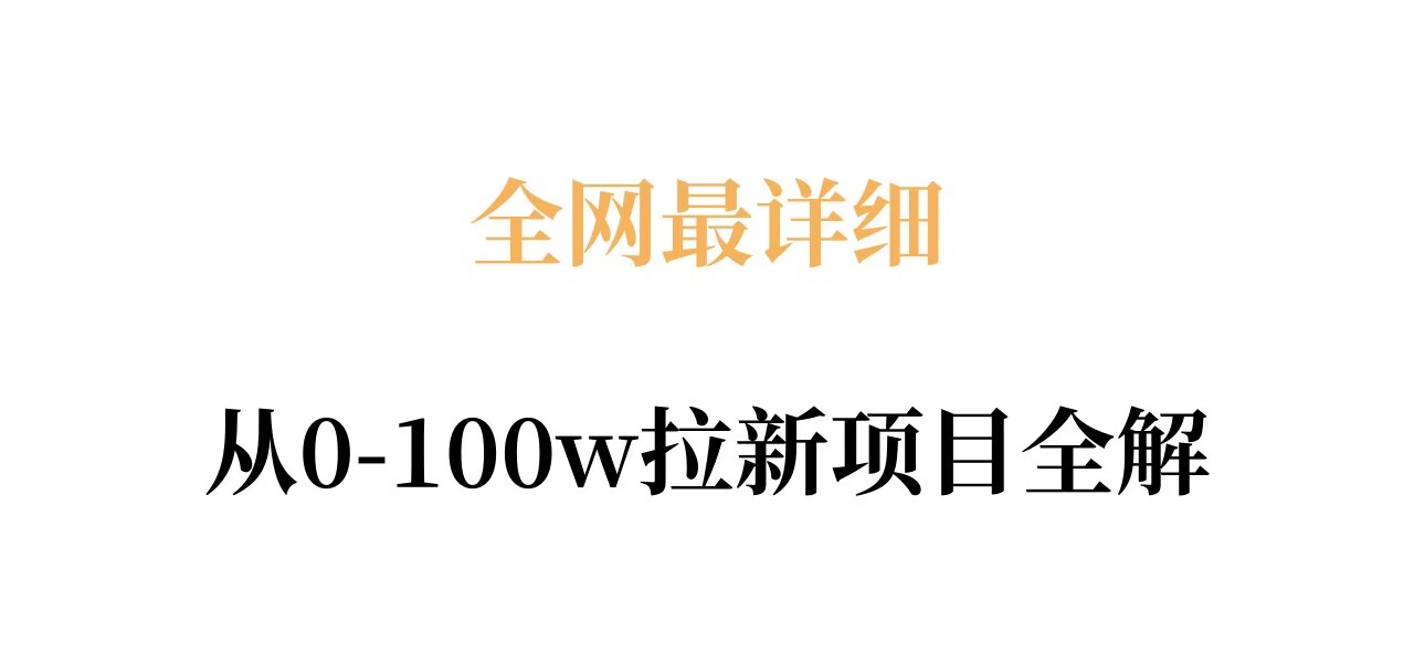全网最详细从0-100w拉新项目全解，原理、收益和操作全拆解瀚萌资源网-网赚网-网赚项目网-虚拟资源网-国学资源网-易学资源网-本站有全网最新网赚项目-易学课程资源-中医课程资源的在线下载网站！瀚萌资源网