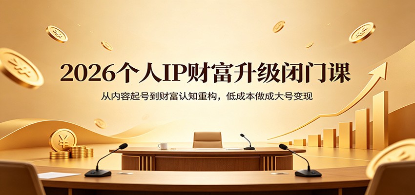 2026个人IP财富升级闭门课：从内容起号到财富认知重构，低成本做成大号变现瀚萌资源网-网赚网-网赚项目网-虚拟资源网-国学资源网-易学资源网-本站有全网最新网赚项目-易学课程资源-中医课程资源的在线下载网站！瀚萌资源网