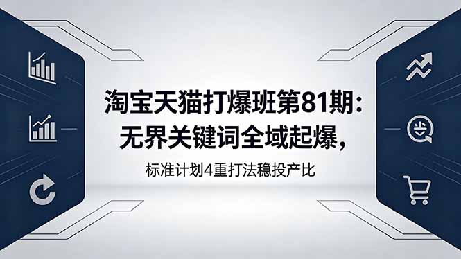 （18394期）淘宝天猫打爆班第81期：无界关键词全域起爆，标准计划4重打法稳投产比瀚萌资源网-网赚网-网赚项目网-虚拟资源网-国学资源网-易学资源网-本站有全网最新网赚项目-易学课程资源-中医课程资源的在线下载网站！瀚萌资源网