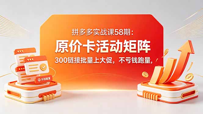 （18395期）拼多多实战课58期：原价卡活动矩阵，300链接批量上大促，不亏钱跑量瀚萌资源网-网赚网-网赚项目网-虚拟资源网-国学资源网-易学资源网-本站有全网最新网赚项目-易学课程资源-中医课程资源的在线下载网站！瀚萌资源网