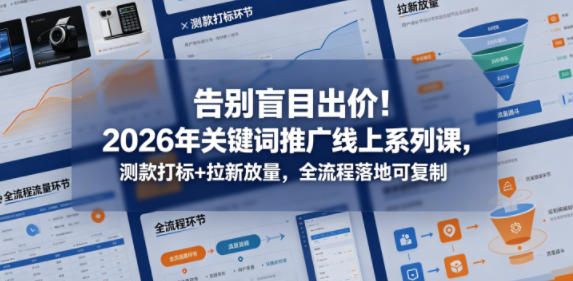 告别盲目出价！2026年关键词推广线上系列课，测款打标+拉新放量，全流程落地可复制瀚萌资源网-网赚网-网赚项目网-虚拟资源网-国学资源网-易学资源网-本站有全网最新网赚项目-易学课程资源-中医课程资源的在线下载网站！瀚萌资源网