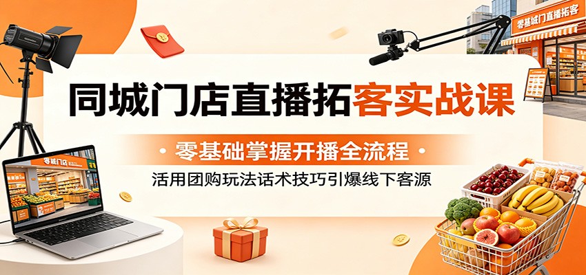 同城门店直播拓客实战课：零基础掌握开播全流程，活用团购玩法话术技巧引爆线下客源瀚萌资源网-网赚网-网赚项目网-虚拟资源网-国学资源网-易学资源网-本站有全网最新网赚项目-易学课程资源-中医课程资源的在线下载网站！瀚萌资源网