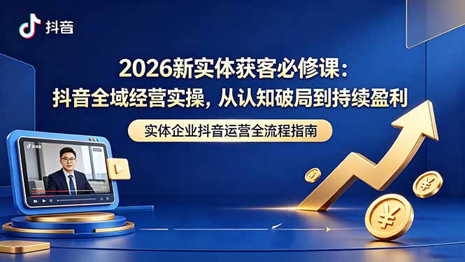 （18503期）2026新实体获客必修课：抖音全域经营实操，从认知破局到持续盈利瀚萌资源网-网赚网-网赚项目网-虚拟资源网-国学资源网-易学资源网-本站有全网最新网赚项目-易学课程资源-中医课程资源的在线下载网站！瀚萌资源网