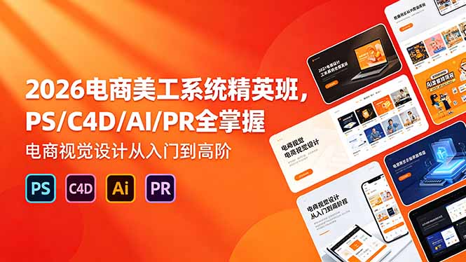 （18504期）2026电商美工系统精英班，PS/C4D/AI/PR全掌握，电商视觉设计从入门到高阶瀚萌资源网-网赚网-网赚项目网-虚拟资源网-国学资源网-易学资源网-本站有全网最新网赚项目-易学课程资源-中医课程资源的在线下载网站！瀚萌资源网
