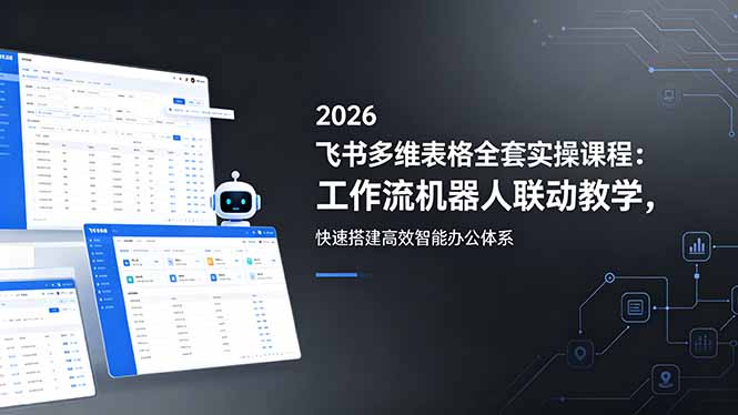 （18541期）2026飞书多维表格全套实操课程：工作流机器人联动教学，快速搭建高效智能办公体系瀚萌资源网-网赚网-网赚项目网-虚拟资源网-国学资源网-易学资源网-本站有全网最新网赚项目-易学课程资源-中医课程资源的在线下载网站！瀚萌资源网