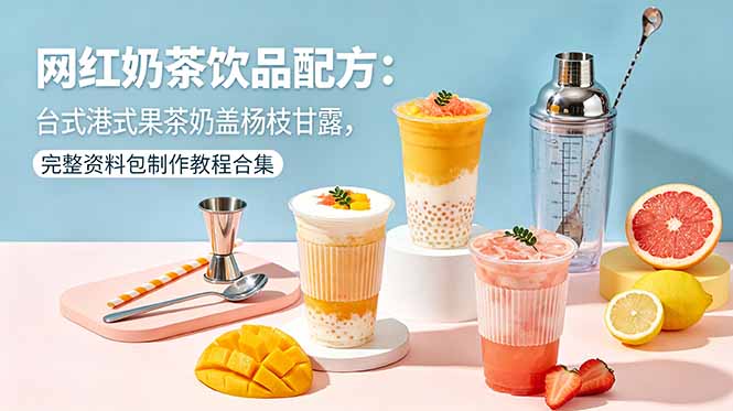 （18557期）网红奶茶饮品配方：台式港式果茶奶盖杨枝甘露，完整资料包制作教程合集瀚萌资源网-网赚网-网赚项目网-虚拟资源网-国学资源网-易学资源网-本站有全网最新网赚项目-易学课程资源-中医课程资源的在线下载网站！瀚萌资源网