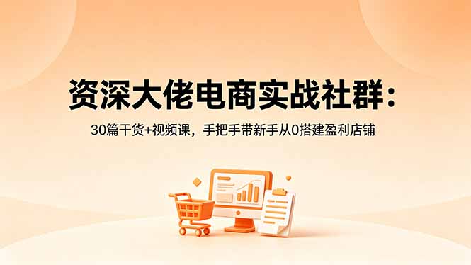 （18529期）资深大佬电商实战社群：30篇干货+视频课，手把手带新手从0搭建盈利店铺瀚萌资源网-网赚网-网赚项目网-虚拟资源网-国学资源网-易学资源网-本站有全网最新网赚项目-易学课程资源-中医课程资源的在线下载网站！瀚萌资源网