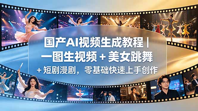 （18675期）国产AI视频生成教程｜一图生视频 + 美女跳舞 + 短剧漫剧，零基础快速上手创作瀚萌资源网-网赚网-网赚项目网-虚拟资源网-国学资源网-易学资源网-本站有全网最新网赚项目-易学课程资源-中医课程资源的在线下载网站！瀚萌资源网