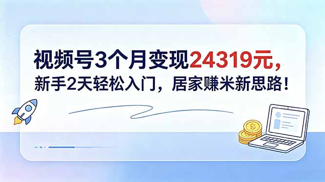 （18585期）视频号3个月变现24319元，新手2天轻松入门，居家赚米新思路！瀚萌资源网-网赚网-网赚项目网-虚拟资源网-国学资源网-易学资源网-本站有全网最新网赚项目-易学课程资源-中医课程资源的在线下载网站！瀚萌资源网