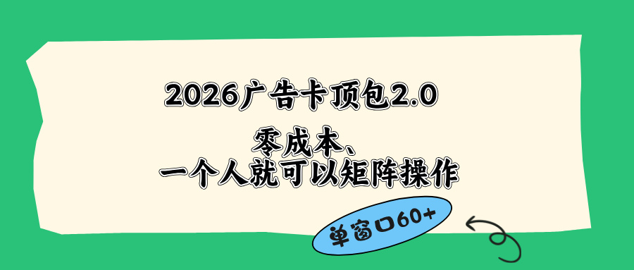 （18450期）2026广告卡顶包2.0玩法，单窗口60+零成本、简单好操作，直接省略复杂人工步骤瀚萌资源网-网赚网-网赚项目网-虚拟资源网-国学资源网-易学资源网-本站有全网最新网赚项目-易学课程资源-中医课程资源的在线下载网站！瀚萌资源网