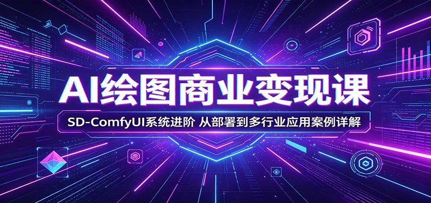 AI绘图商业变现课：SD-ComfyUI系统进阶，从部署到多行业应用案例详解瀚萌资源网-网赚网-网赚项目网-虚拟资源网-国学资源网-易学资源网-本站有全网最新网赚项目-易学课程资源-中医课程资源的在线下载网站！瀚萌资源网