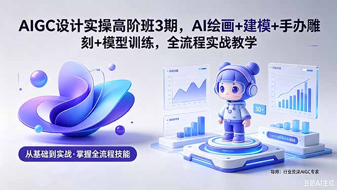（18448期）AIGC 设计实操高阶班3期，AI绘画+建模+手办雕刻+模型训练，全流程实战教学(附软件+素材)瀚萌资源网-网赚网-网赚项目网-虚拟资源网-国学资源网-易学资源网-本站有全网最新网赚项目-易学课程资源-中医课程资源的在线下载网站！瀚萌资源网