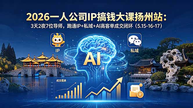 （18587期）2026一人公司IP搞钱大课扬州站：3天2夜7位导师，跑通IP+私域+AI高客单成交闭环（5.15-16-17）瀚萌资源网-网赚网-网赚项目网-虚拟资源网-国学资源网-易学资源网-本站有全网最新网赚项目-易学课程资源-中医课程资源的在线下载网站！瀚萌资源网