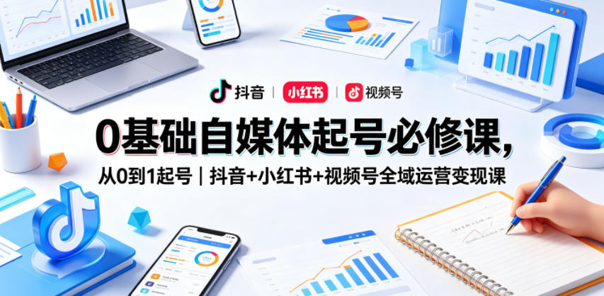 0基础自媒体起号必修课，从0到1起号｜抖音+小红书+视频号全域运营变现课瀚萌资源网-网赚网-网赚项目网-虚拟资源网-国学资源网-易学资源网-本站有全网最新网赚项目-易学课程资源-中医课程资源的在线下载网站！瀚萌资源网