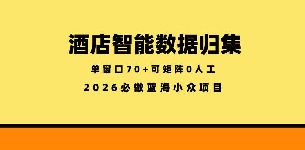 酒店智能数据归集，小众蓝海已经稳定半年之久，单窗口70+零成本矩阵开干【揭秘】瀚萌资源网-网赚网-网赚项目网-虚拟资源网-国学资源网-易学资源网-本站有全网最新网赚项目-易学课程资源-中医课程资源的在线下载网站！瀚萌资源网