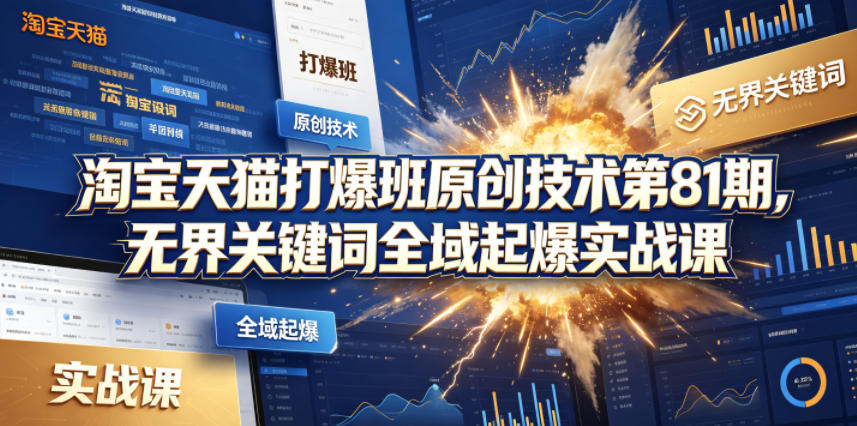 淘宝天猫打爆班原创技术第81期，无界关键词全域起爆实战课瀚萌资源网-网赚网-网赚项目网-虚拟资源网-国学资源网-易学资源网-本站有全网最新网赚项目-易学课程资源-中医课程资源的在线下载网站！瀚萌资源网