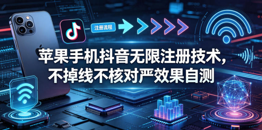 苹果手机抖音无限注册技术，不掉线不核对丨效果自测瀚萌资源网-网赚网-网赚项目网-虚拟资源网-国学资源网-易学资源网-本站有全网最新网赚项目-易学课程资源-中医课程资源的在线下载网站！瀚萌资源网