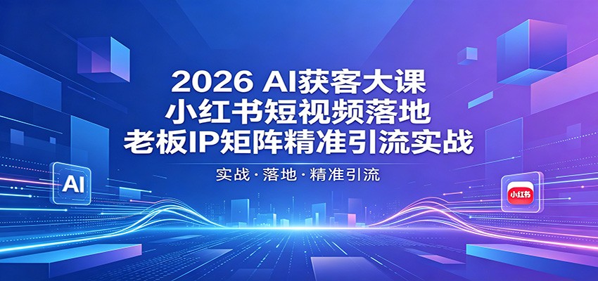 2026AI获客大课：小红书短视频落地，老板IP矩阵精准引流实战瀚萌资源网-网赚网-网赚项目网-虚拟资源网-国学资源网-易学资源网-本站有全网最新网赚项目-易学课程资源-中医课程资源的在线下载网站！瀚萌资源网