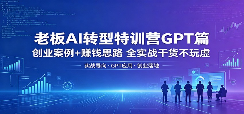 老板AI转型特训营GPT篇：创业案例+赚钱思路，全实战干货不玩虚瀚萌资源网-网赚网-网赚项目网-虚拟资源网-国学资源网-易学资源网-本站有全网最新网赚项目-易学课程资源-中医课程资源的在线下载网站！瀚萌资源网