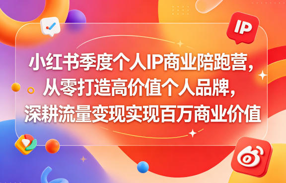 小红书季度个人IP商业陪跑营，从零打造高价值个人品牌，深耕流量变现实现百万商业价值瀚萌资源网-网赚网-网赚项目网-虚拟资源网-国学资源网-易学资源网-本站有全网最新网赚项目-易学课程资源-中医课程资源的在线下载网站！瀚萌资源网