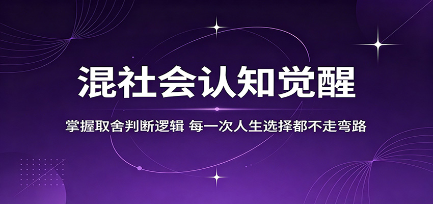 混社会认知觉醒，掌握取舍判断逻辑，每一次人生选择都不走弯路瀚萌资源网-网赚网-网赚项目网-虚拟资源网-国学资源网-易学资源网-本站有全网最新网赚项目-易学课程资源-中医课程资源的在线下载网站！瀚萌资源网