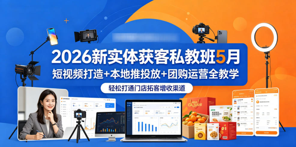 2026新实体获客私教班5月，短视频打造+本地推投放+团购运营全教学，轻松打通门店拓客增收渠道瀚萌资源网-网赚网-网赚项目网-虚拟资源网-国学资源网-易学资源网-本站有全网最新网赚项目-易学课程资源-中医课程资源的在线下载网站！瀚萌资源网