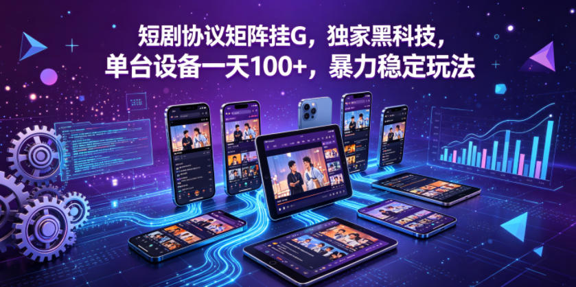 短剧协议矩阵挂G，独家黑科技，单台设备一天100+，暴力稳定玩法【揭秘】瀚萌资源网-网赚网-网赚项目网-虚拟资源网-国学资源网-易学资源网-本站有全网最新网赚项目-易学课程资源-中医课程资源的在线下载网站！瀚萌资源网