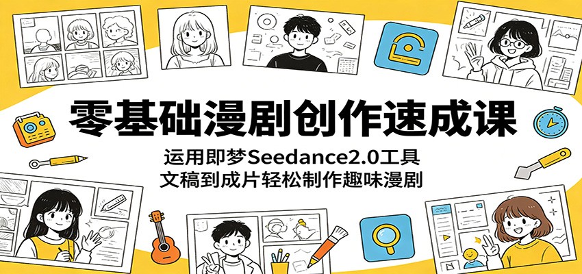 零基础漫剧创作速成课：运用即梦Seedance2.0工具，文稿到成片轻松制作趣味漫剧瀚萌资源网-网赚网-网赚项目网-虚拟资源网-国学资源网-易学资源网-本站有全网最新网赚项目-易学课程资源-中医课程资源的在线下载网站！瀚萌资源网