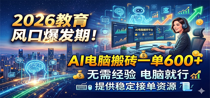 2026教育风口爆发期！AI电脑搬砖一单600+，无需经验电脑就行，提供稳定接单资源瀚萌资源网-网赚网-网赚项目网-虚拟资源网-国学资源网-易学资源网-本站有全网最新网赚项目-易学课程资源-中医课程资源的在线下载网站！瀚萌资源网