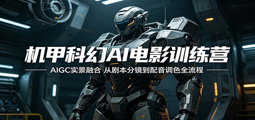 机甲科幻AI电影训练营：AIGC实景融合，从剧本分镜到配音调色全流程瀚萌资源网-网赚网-网赚项目网-虚拟资源网-国学资源网-易学资源网-本站有全网最新网赚项目-易学课程资源-中医课程资源的在线下载网站！瀚萌资源网