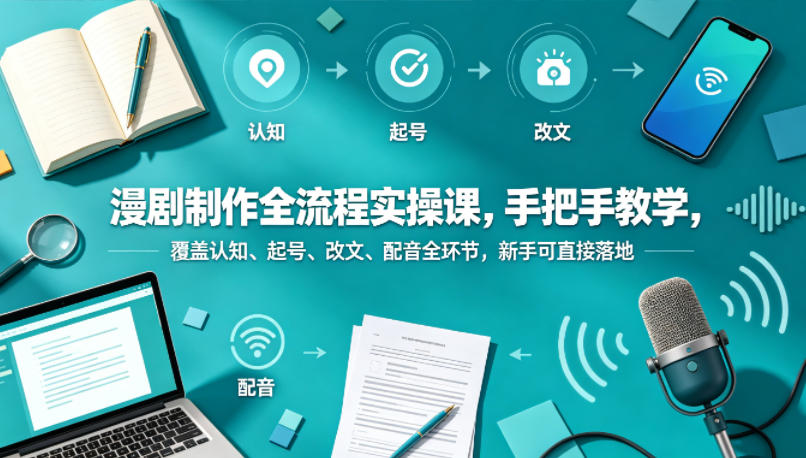 漫剧制作全流程实操课，手把手教学，覆盖认知、起号、改文、配音全环节，新手可直接落地瀚萌资源网-网赚网-网赚项目网-虚拟资源网-国学资源网-易学资源网-本站有全网最新网赚项目-易学课程资源-中医课程资源的在线下载网站！瀚萌资源网