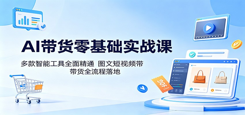AI带货零基础实战课：多款智能工具全面精通，图文短视频带货全流程落地瀚萌资源网-网赚网-网赚项目网-虚拟资源网-国学资源网-易学资源网-本站有全网最新网赚项目-易学课程资源-中医课程资源的在线下载网站！瀚萌资源网