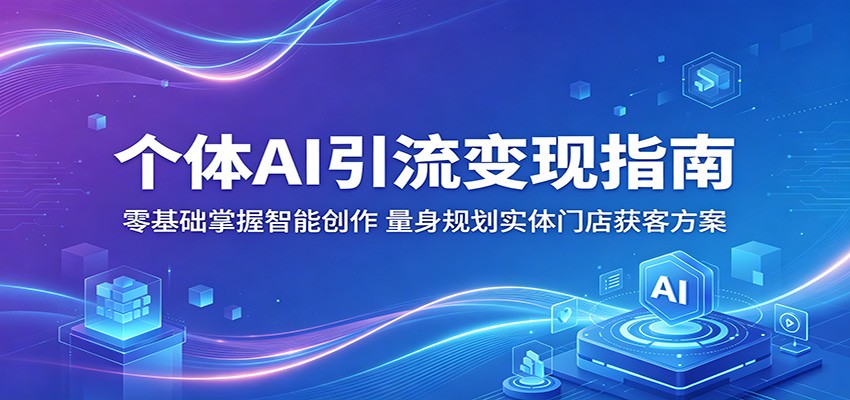 个体AI引流变现指南：零基础掌握智能创作，量身规划实体门店获客方案瀚萌资源网-网赚网-网赚项目网-虚拟资源网-国学资源网-易学资源网-本站有全网最新网赚项目-易学课程资源-中医课程资源的在线下载网站！瀚萌资源网