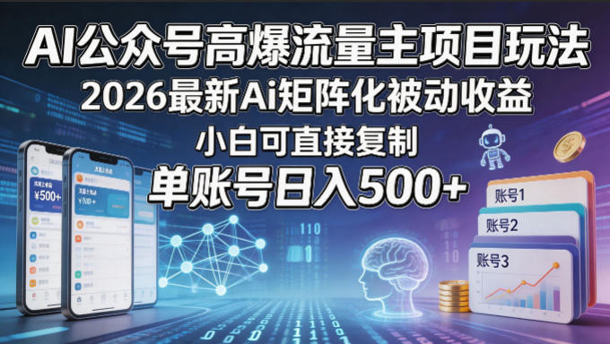 AI公众号高爆流量主项目玩法，2026最新Ai矩阵化被动收益，小白可直接复制，单账号日入500+瀚萌资源网-网赚网-网赚项目网-虚拟资源网-国学资源网-易学资源网-本站有全网最新网赚项目-易学课程资源-中医课程资源的在线下载网站！瀚萌资源网