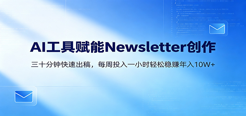 AI赋能Newsletter变现课：30分钟出内容，每周1小时年入10W+瀚萌资源网-网赚网-网赚项目网-虚拟资源网-国学资源网-易学资源网-本站有全网最新网赚项目-易学课程资源-中医课程资源的在线下载网站！瀚萌资源网