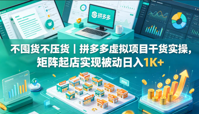 不囤货不压货｜拼多多虚拟项目干货实操，矩阵起店实现被动日入1K+【揭秘】瀚萌资源网-网赚网-网赚项目网-虚拟资源网-国学资源网-易学资源网-本站有全网最新网赚项目-易学课程资源-中医课程资源的在线下载网站！瀚萌资源网