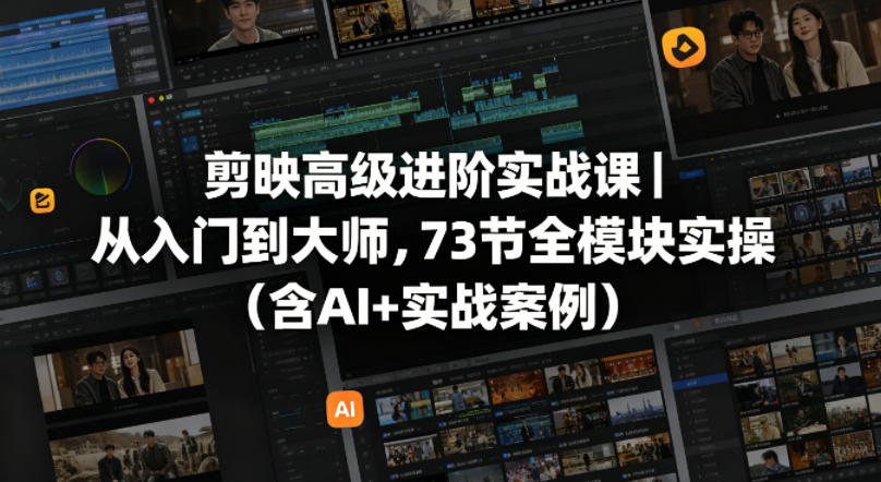 剪映高级进阶实战课｜从入门到大师，73节全模块实操（含AI+实战案例）瀚萌资源网-网赚网-网赚项目网-虚拟资源网-国学资源网-易学资源网-本站有全网最新网赚项目-易学课程资源-中医课程资源的在线下载网站！瀚萌资源网