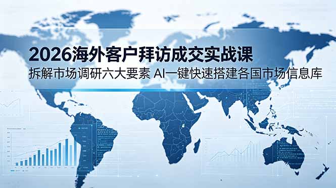 （18992期）2026海外客户拜访成交实战课：拆解市场调研六大要素，AI一键快速搭建各国市场信息库瀚萌资源网-网赚网-网赚项目网-虚拟资源网-国学资源网-易学资源网-本站有全网最新网赚项目-易学课程资源-中医课程资源的在线下载网站！瀚萌资源网
