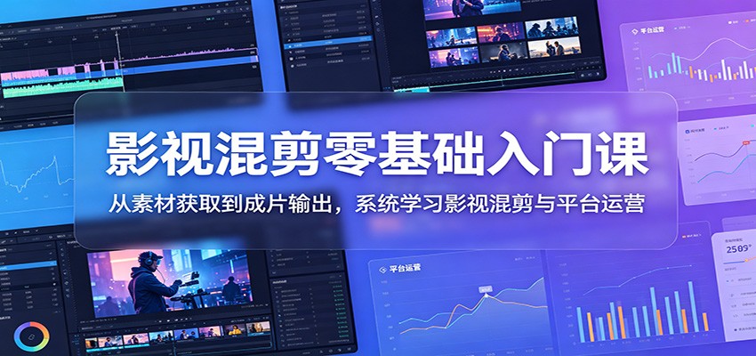 影视混剪零基础入门课：从素材获取到成片输出，系统学习影视混剪与平台运营瀚萌资源网-网赚网-网赚项目网-虚拟资源网-国学资源网-易学资源网-本站有全网最新网赚项目-易学课程资源-中医课程资源的在线下载网站！瀚萌资源网