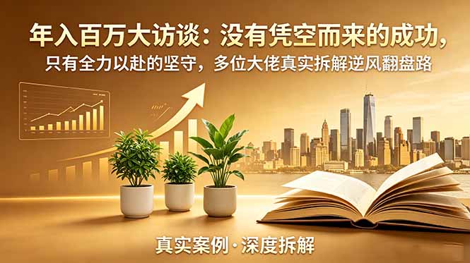 （19099期）年入百万大访谈-更新：没有凭空而来的成功，只有全力以赴的坚守，多位大佬真实拆解逆风翻盘路瀚萌资源网-网赚网-网赚项目网-虚拟资源网-国学资源网-易学资源网-本站有全网最新网赚项目-易学课程资源-中医课程资源的在线下载网站！瀚萌资源网