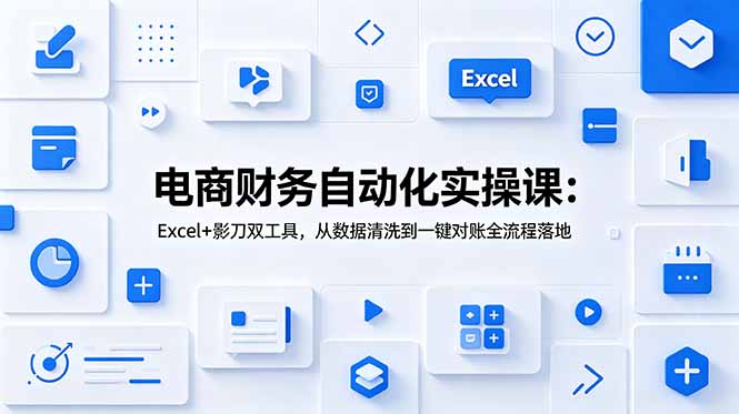 （19010期）电商财务自动化实操课：Excel+影刀双工具，从数据清洗到一键对账全流程落地瀚萌资源网-网赚网-网赚项目网-虚拟资源网-国学资源网-易学资源网-本站有全网最新网赚项目-易学课程资源-中医课程资源的在线下载网站！瀚萌资源网