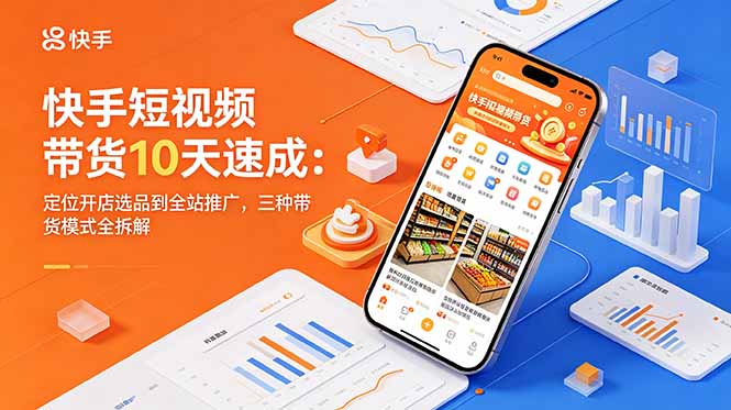 （18706期）快手短视频带货10天速成：定位开店选品到全站推广，三种带货模式全拆解瀚萌资源网-网赚网-网赚项目网-虚拟资源网-国学资源网-易学资源网-本站有全网最新网赚项目-易学课程资源-中医课程资源的在线下载网站！瀚萌资源网