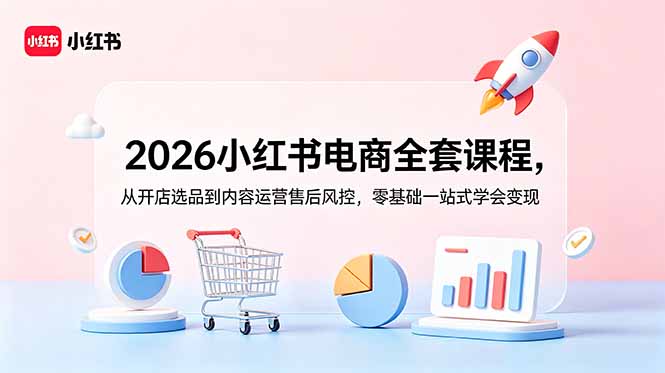（18957期）2026小红书电商全套课程，从开店选品到内容运营售后风控，零基础一站式学会变现瀚萌资源网-网赚网-网赚项目网-虚拟资源网-国学资源网-易学资源网-本站有全网最新网赚项目-易学课程资源-中医课程资源的在线下载网站！瀚萌资源网