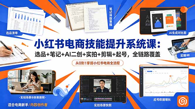 （18947期）小红书电商技能提升系统课：选品+笔记+AI二创+实拍+剪辑+起号，全链路覆盖瀚萌资源网-网赚网-网赚项目网-虚拟资源网-国学资源网-易学资源网-本站有全网最新网赚项目-易学课程资源-中医课程资源的在线下载网站！瀚萌资源网