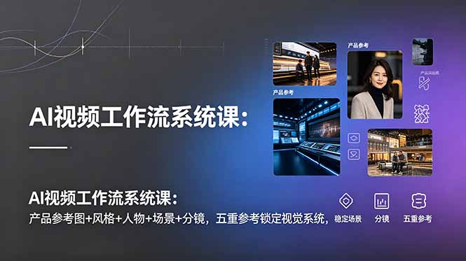 （19016期）AI视频工作流系统课：产品参考图+风格+人物+场景+分镜，五重参考锁定视觉系统，稳定产出高质量视频瀚萌资源网-网赚网-网赚项目网-虚拟资源网-国学资源网-易学资源网-本站有全网最新网赚项目-易学课程资源-中医课程资源的在线下载网站！瀚萌资源网
