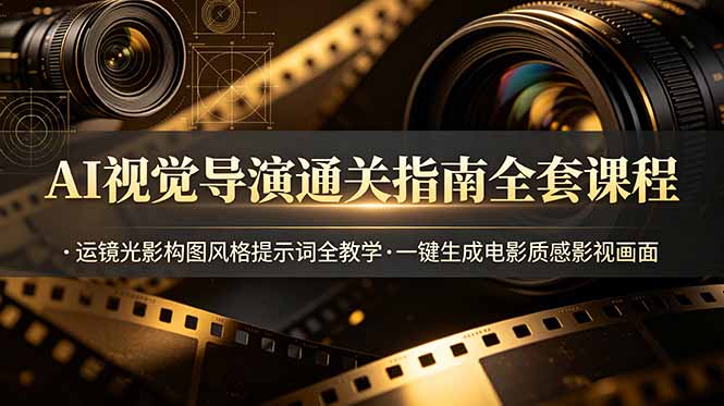 （19077期）AI视觉导演通关指南全套课程，运镜光影构图风格提示词全教学，一键生成电影质感影视画面瀚萌资源网-网赚网-网赚项目网-虚拟资源网-国学资源网-易学资源网-本站有全网最新网赚项目-易学课程资源-中医课程资源的在线下载网站！瀚萌资源网