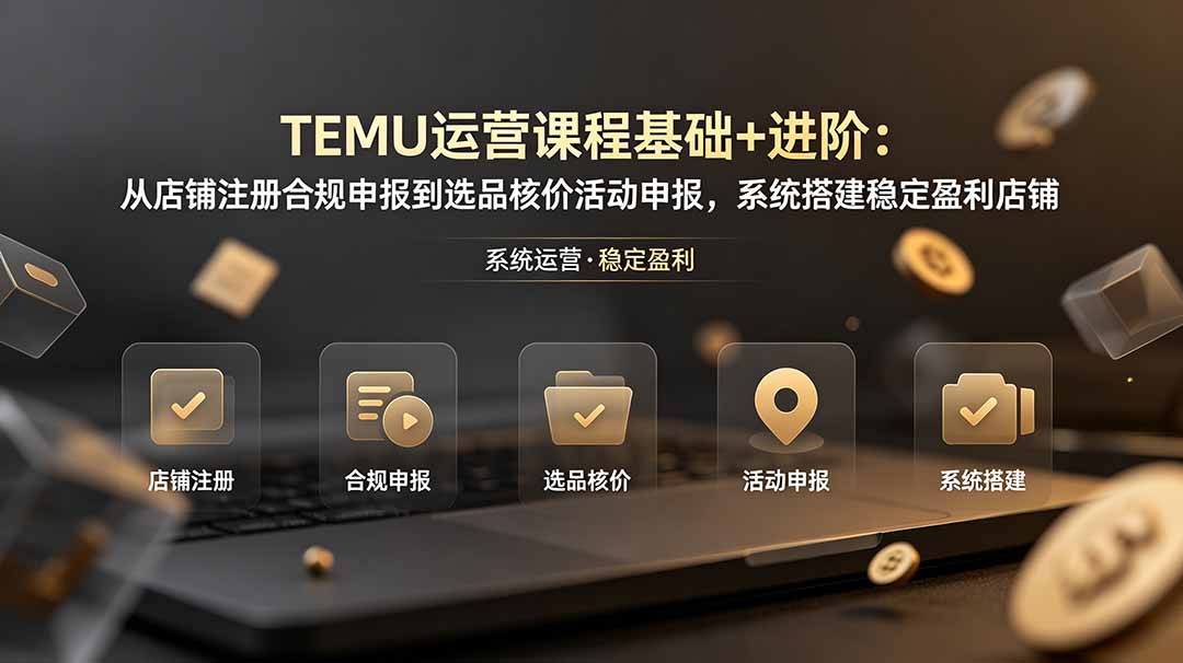 （19081期）TEMU运营课程（基础+进阶）：从店铺注册合规申报到选品核价活动申报，系统搭建稳定盈利店铺瀚萌资源网-网赚网-网赚项目网-虚拟资源网-国学资源网-易学资源网-本站有全网最新网赚项目-易学课程资源-中医课程资源的在线下载网站！瀚萌资源网